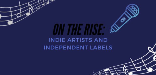 ON THE RISE: Indie Artists and Independent Labels